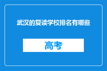 武汉的复读学校排名有哪些(武汉复读学校排名一览，您知道哪些是顶尖选择吗？)
