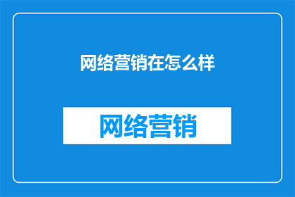 网络营销在怎么样(网络营销的现状如何？)