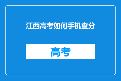 江西高考如何手机查分(江西高考如何用手机查询成绩？)