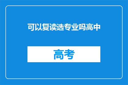 可以复读选专业吗高中(高中阶段能否选择复读以选专业？)