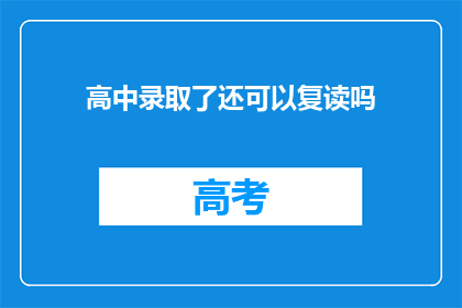 高中录取了还可以复读吗(高中录取后，学生是否可复读？)