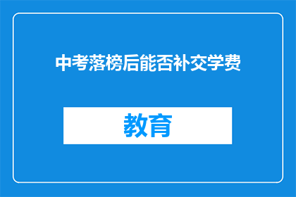 中考落榜后能否补交学费(中考落榜后能否补交学费？)