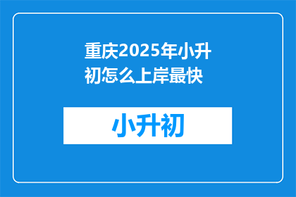 重庆2025年小升初怎么上岸最快(重庆2025年小升初，如何快速上岸？)