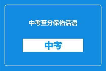 中考查分保佑话语(中考查分：如何祈求好运保佑？)