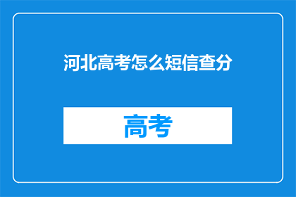 河北高考怎么短信查分(河北高考如何通过短信查询成绩？)