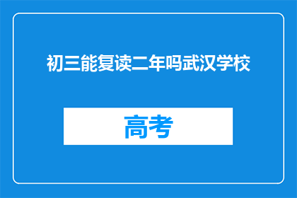 初三能复读二年吗武汉学校(初三学生能否复读两年？武汉学校对此有何规定？)