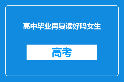 高中毕业再复读好吗女生(高中毕业后是否应该复读？女生的选择引发讨论)