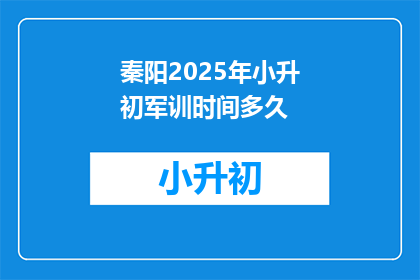 秦阳2025年小升初军训时间多久(秦阳2025年小升初军训时长是多少？)