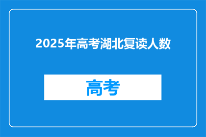 2025年高考湖北复读人数(2025年湖北高考复读生人数激增，原因何在？)