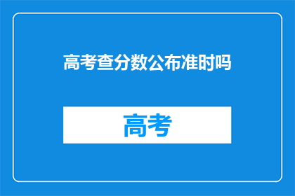 高考查分数公布准时吗(高考分数何时公布？)