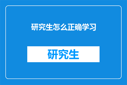 研究生怎么正确学习(研究生如何高效学习？)