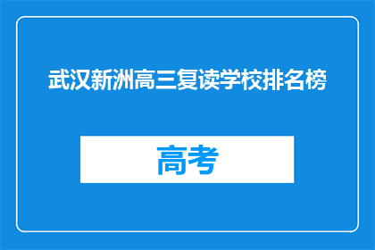 武汉新洲高三复读学校排名榜(武汉新洲高三复读学校排名榜，谁是佼佼者？)