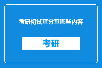 考研初试查分查哪些内容(考研初试成绩查询，你想知道哪些内容？)
