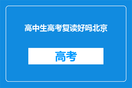 高中生高考复读好吗北京(高中生是否应该复读以备战高考？)