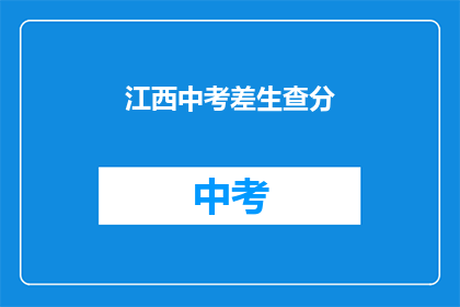 江西中考差生查分(江西中考成绩查询：差生如何应对？)