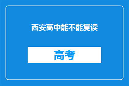 西安高中能不能复读(西安高中复读政策是否允许？)