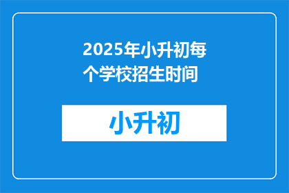 2025年小升初每个学校招生时间(2025年小升初，各校招生时间如何安排？)