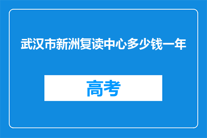 武汉市新洲复读中心多少钱一年(武汉市新洲复读中心一年的费用是多少？)