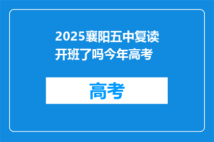 2025襄阳五中复读开班了吗今年高考(2025襄阳五中复读班是否开课？今年高考情况如何？)