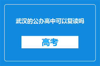 武汉的公办高中可以复读吗(武汉公办高中复读政策是否允许？)