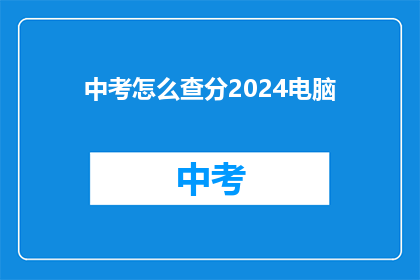 中考怎么查分2024电脑(2024年中考成绩如何查询？电脑操作指南)