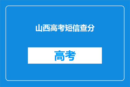 山西高考短信查分(山西高考分数查询，你了解吗？)
