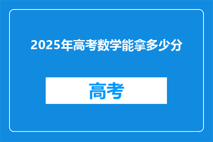 2025年高考数学能拿多少分(2025年高考数学成绩预测：你能拿到多少分？)
