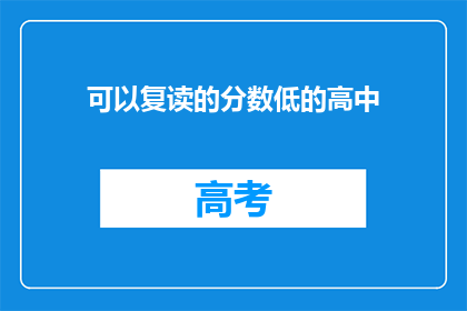 可以复读的分数低的高中(可以复读的分数低的高中 如何影响学生的未来？)