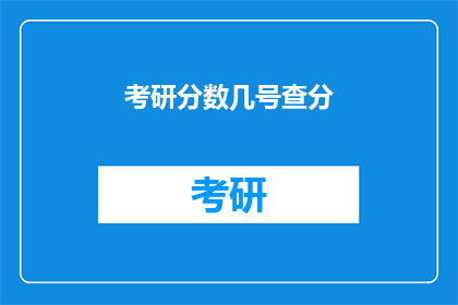 考研分数几号查分(考研分数几号能查分？)