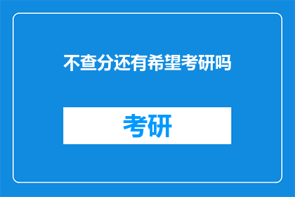 不查分还有希望考研吗(考研不查分，还有希望吗？)