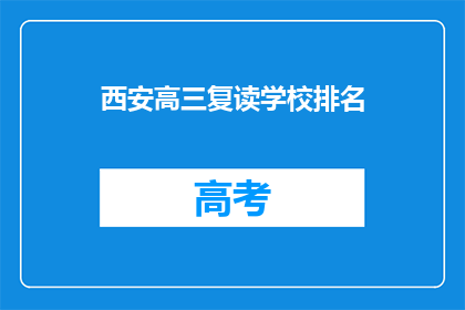西安高三复读学校排名(西安高三复读学校排名，谁才是最佳选择？)