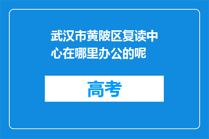 武汉市黄陂区复读中心在哪里办公的呢(武汉市黄陂区复读中心的具体办公地点在哪里？)