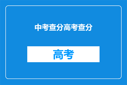 中考查分高考查分(高考分数查询，中考查分如何进行？)
