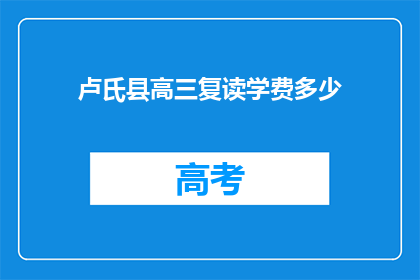 卢氏县高三复读学费多少(卢氏县高三复读班学费是多少？)