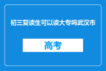 初三复读生可以读大专吗武汉市(初三复读生能否读大专？武汉市政策解读)