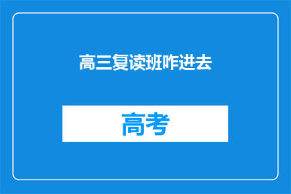 高三复读班咋进去(高三复读班如何进入？)