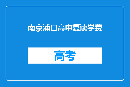 南京浦口高中复读学费(南京浦口高中复读学费是多少？)
