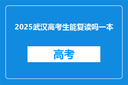 2025武汉高考生能复读吗一本(2025年武汉高考生是否可复读以进入一本院校？)