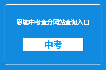 恩施中考查分网站查询入口(如何进入恩施州中考查分网站进行成绩查询？)