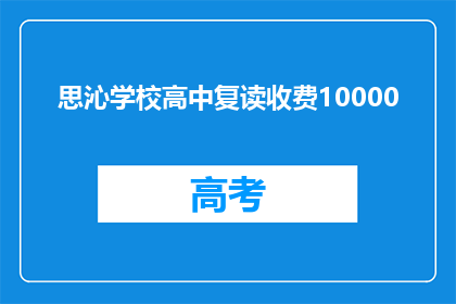 思沁学校高中复读收费10000(思沁学校高中复读费用是多少？)