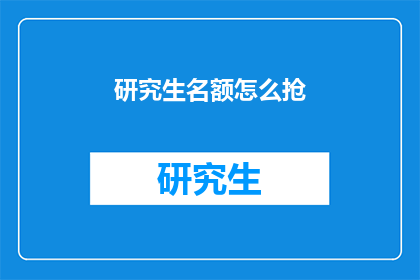 研究生名额怎么抢(如何有效争夺研究生名额？)