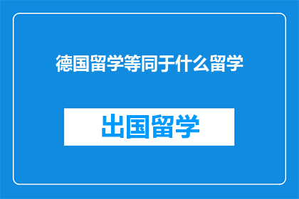 德国留学等同于什么留学(德国留学：究竟等同于什么留学？)