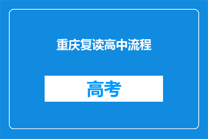 重庆复读高中流程(重庆复读高中流程是怎样的？)