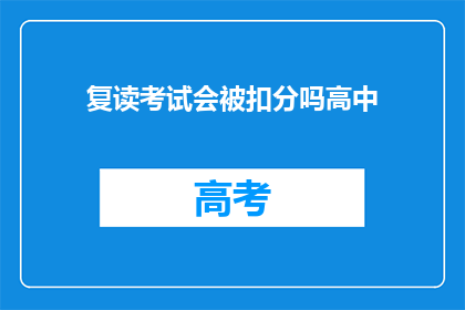 复读考试会被扣分吗高中(高中复读考试是否会扣分？)