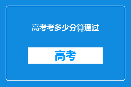 高考考多少分算通过(高考满分是多少才算合格？)