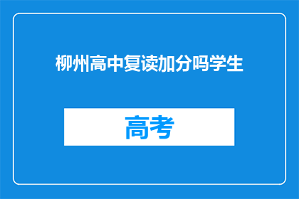 柳州高中复读加分吗学生(柳州高中复读生是否享有加分政策？)