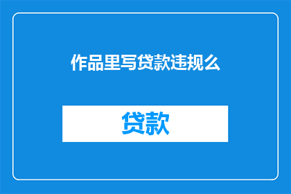 作品里写贷款违规么(作品是否涉及贷款违规？)