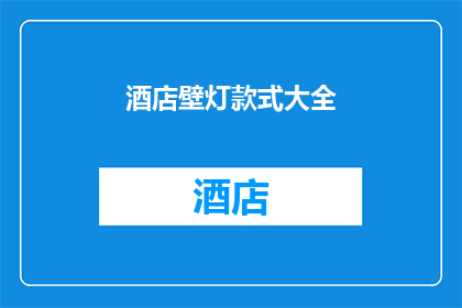 酒店壁灯款式大全(酒店壁灯款式大全：您知道有哪些选择吗？)