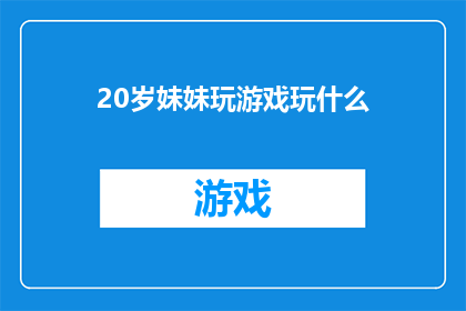 20岁妹妹玩游戏玩什么(20岁妹妹，你玩什么游戏？)
