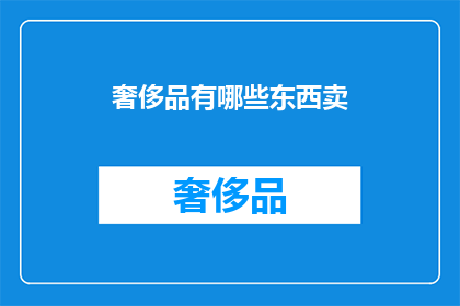 奢侈品有哪些东西卖(奢侈品市场究竟售卖哪些商品？)